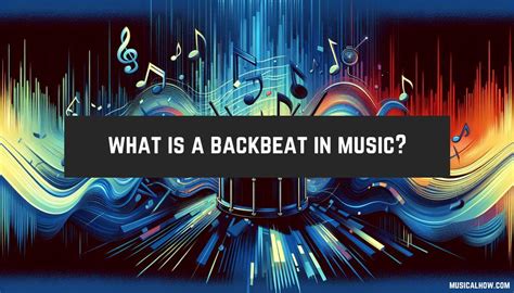 backbeat music definition: How does the backbeat influence the structure and feel of a song?