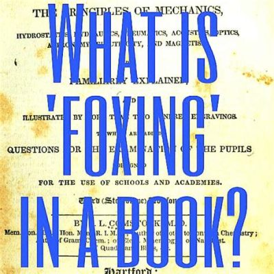 What is Foxing in Books: An Exploration of Time's Mark on Pages and the Mysteries Beyond Ink Stains